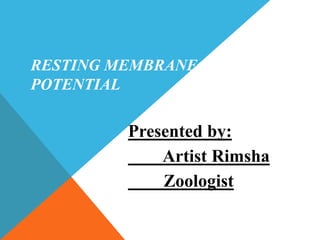 RESTING MEMBRANE
POTENTIAL
Presented by:
Artist Rimsha
Zoologist
 