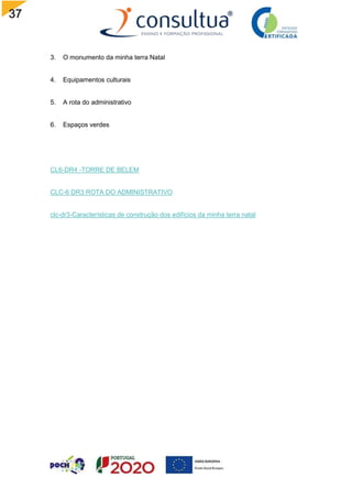 37
3. O monumento da minha terra Natal
4. Equipamentos culturais
5. A rota do administrativo
6. Espaços verdes
CL6-DR4 -TORRE DE BELEM
CLC-6 DR3 ROTA DO ADMINISTRATIVO
clc-dr3-Características de construção dos edifícios da minha terra natal
 