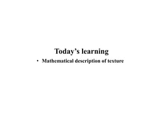 Today’s learning
• Mathematical description of texture
 
