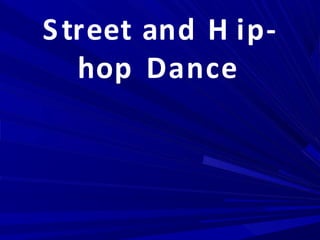 Street and H ip-
hop Dance
 