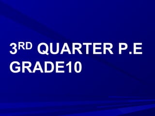3RD QUARTER P.E
GRADE10
 