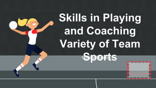 Skills in Playing
and Coaching
Variety of Team
Sports
Physical Education
 