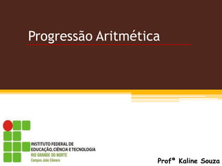 Progressão Aritmética
Profª Kaline Souza
 