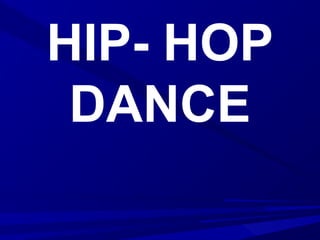 HIP- HOP
DANCE
 