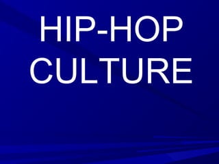 HIP-HOP
CULTURE
 