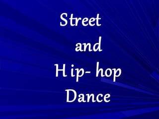 Street
and
H ip- hop
Dance
 