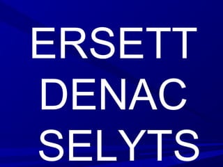 ERSETT
DENAC
SELYTS
 