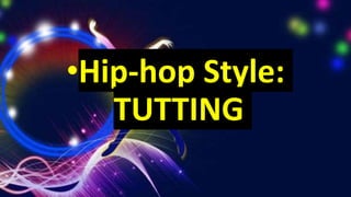 •Hip-hop Style:
TUTTING
 