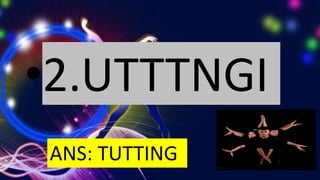 •2.UTTTNGI
ANS: TUTTING
 