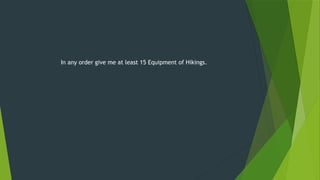 In any order give me at least 15 Equipment of Hikings.
 