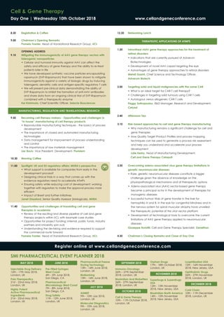 Manufacturing, regulation and translational research
Therapeutic applications of ATMPs
MAY 2018
Injectable Drug Delivery
16th - 17th May 2018,
London, UK
Pain Therapeutics
21st - 22nd May 2018,
London, UK
Highly Potent
Active Pharmaceutical
Ingredients
21st - 22nd May 2018,
London, UK
Pre-Filled Syringes
West Coast
4th - 5th June 2018,
San Diego, CA
Pharmaceutical
Microbiology West Coast
7th - 8th June 2018,
San Diego, CA
Drug Safety
11th - 12th June 2018,
London, UK
Pharmaceutical Freeze
Drying Technology
13th - 14th June 2018,
London, UK
BioBanking
13th - 14th June 2018,
London, UK
JULY 2018
ADMET
9th - 10th July 2018,
London, UK
Molecular Diagnostics
9th - 10th July 2018,
London, UK
SEPTEMBER 2018
Immuno-Oncology
26th – 27th September
2018, London, UK
Biosimilars And Biobetters
26th - 27th September
2018, London, UK
OCTOBER 2018
Cell & Gene Therapy
10th - 11th October 2018,
London, UK
Orphan Drugs
17th - 18th October 2018,
London, UK
NOVEMBER 2018
Superbugs & Superdrugs
USA
12th - 13th November
2018, New Jersey, USA
Biosimilars North America
14th - 15th November
2018, New Jersey, USA
Lyophilization USA
15th - 16th November
2018, New Jersey, USA
Ophthalmic Drugs
26th - 27th November
2018, London, UK
DECEMBER 2018
Cold Chain
10th - 11th December
2018, London, UK
JUNE 2018
SMi PHARMACEUTICAL EVENT PLANNER 2018
Cell & Gene Therapy
Day One | Wednesday 10th October 2018 	 www.cellandgeneconference.com
8.30	 Registration & Coffee
9.00	 Chairman’s Opening Remarks
	Pamela Tranter, Head of Translational Research Group, UCL
	 OPENING ADDRESS
9.10 	Mitigating the immunogenicity of AAV gene therapy vectors with
tolerogenic nanoparticles
	 •	Cellular and humoral immunity against AAV can affect the
safety and efficacy of gene therapy and the ability to re-treat
patients later in life
	 •	We have developed synthetic vaccine particles encapsulating
rapamycin (SVP-Rapamycin) that have been shown to mitigate
immunogenicity against a variety of biologic drugs by inducing
tolerogenic dendritic cells and antigen-specific regulatory T cells
	 •	We will present pre-clinical data demonstrating the ability of
SVP-Rapamycin to inhibit the formation of anti-AAV antibodies
and share data from an ongoing clinical trial of SVP-Rapamycin
combined with a therapeutic enzyme
	 Kei Kishimoto, Chief Scientific Officer, Selecta Biosciences
9.50 	Becoming cell therapy makers - Opportunities and challenges in
“in house” manufacturing of cell therapy products
	 •	Reproducible manufacturing techniques - the basics of process
development
	 •	The importance of closed and automated manufacturing
technologies
	 •	Data management for improvement of process understanding
and control
	 •	The importance of raw materials management
	Lior Raviv, Vice President, Development, Pluristem
10.30 	 Morning Coffee
11.00 	Spotlight: UK and EU regulatory affairs: MHRA’s perspective
	 •	What support is available for companies from early in the
development process?
	 •	Designing clinical trials in a way that comes up with the
evidence regulators need to accelerate ATMPs
	 •	Ensuring safety while reducing cost of development: working
together with regulators to make the approval process more
efficient
	 •	Impact of Brexit and further initiatives
	 Janet Glassford, Senior Quality Assessor (biologicals), MHRA
11.40 	Opportunities and challenges of translating cell and gene
therapies in academia
	 •	Review of the exciting and diverse pipeline of cell and gene
therapy projects within UCL with example case studies
	 •	Opportunities for project funding: internal, public funds, industry
partners and University spin outs
	 •	Understanding the de-risking and evidence required to support
the commercial route forward
	 Pamela Tranter, Head of Translational Research Group, UCL
12.20 	Networking Lunch
1.20 	Intravitreal rAAV gene therapy approaches for the treatment of
retinal disorders
	 •	Indications that are currently pursued at Adverum
Biotechnologies
	 •	Development of novel AAV capsid targeting the eye
	 •	Advantages of gene therapy approaches to retinal disorders
	Mehdi Gasmi, Chief Science and Technology Officer,
Adverum Biotech
2.00 	 Targeting solid and liquid malignancies with the same CAR
	 •	What is an ideal target for CAR-T cell therapy?
	 •	Challenges in targeting solid tumours using CAR T cells
	 •	Autologous versus allogeneic CAR-T cells
	Peggy Sotiropoulou, RD Manager, Research and Development,
Celyad
2.40 	Afternoon Tea
3.10 	Risk-based approaches to cell and gene therapy manufacturing
	 •		Why manufacturing remains a significant challenge for cell and
gene therapies
	 •		How Quality Target Product Profiles and process mapping
techniques can be used to generate a process risk assessment
and help you understand and accelerate your process
development
	 	Julie Kerby, Head of Manufacturing Development,
Cell and Gene Therapy Catapult
3.50 	Overcoming adeno-associated virus gene therapy limitations in
genetic neuromuscular diseases
	 •	Rare, genetic neuromuscular diseases constitute a bigger
challenge given the absence of knowledge on the
physiopathological mechanisms and of therapeutic options
	 •		Adeno-associated virus (AAV) vector-based gene therapy
became a principal actor in the development of therapies for
monogenic diseases
	 •		Successful human trials of gene transfer in the liver for
hemophilia A and B, in the eye for congenital blindness and in
the nervous system for spinal muscular atrophy have unveiled
the therapeutic potential of this viral vector platform
	 •		Development of technological tools to overcome the current
limitations of AAV gene therapy applied to neuromuscular
diseases
	Giuseppe Ronzitti, Cell and Gene Therapy Specialist, Genethon
4.30 	Chairman’s Closing Remarks and Close of Day One
Register online at www.cellandgeneconference.com
 