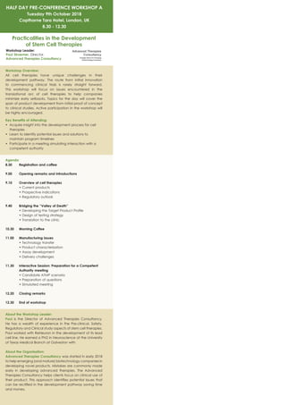 HALF DAY PRE-CONFERENCE WORKSHOP A
Tuesday 9th October 2018
Copthorne Tara Hotel, London, UK
8.30 - 12.30
Practicalities in the Development
of Stem Cell Therapies
Workshop Leader:
Paul Stroemer, Director,
Advanced Therapies Consultancy
Workshop Overview:
All cell therapies have unique challenges in their
development pathway. The route from initial innovation
to commencing clinical trials is rarely straight forward.
This workshop will focus on issues encountered in the
translational arc of cell therapies to help companies
minimize early setbacks. Topics for the day will cover the
span of product development from initial proof of concept
to clinical studies. Active participation in the workshop will
be highly encouraged.
Key Benefits of Attending:
•	 Acquire insight into the development process for cell
therapies
•	 Learn to identify potential issues and solutions to
maintain program timelines
•	 Participate in a meeting simulating interaction with a
competent authority
Agenda
8.30		Registration and coffee
9.00		Opening remarks and introductions
9.10 	Overview of cell therapies
	 • Current products
	 • Prospective indications
	 • Regulatory outlook
9.40 	 Bridging the “Valley of Death”
	 • Developing the Target Product Profile
	 • Design of testing strategy
	 • Translation to the clinic
10.30 	 Morning Coffee
11.00 	 Manufacturing issues
	 • Technology transfer
	 • Product characterization
	 • Assay development
	 • Delivery challenges
11.30 	Interactive Session: Preparation for a Competent
Authority meeting
	 • Candidate ATMP scenario
	 • Preparation of questions
	 • Simulated meeting
12.20 	Closing remarks
12.30 	End of workshop
About the Workshop Leader:
Paul is the Director of Advanced Therapies Consultancy.
He has a wealth of experience in the Pre-clinical, Safety,
Regulatory and Clinical study aspects of stem cell therapies.
Paul worked with ReNeuron in the development of its lead
cell line. He earned a PhD in Neuroscience at the University
of Texas Medical Branch at Galveston with
About the Organisation:
Advanced Therapies Consultancy was started in early 2018
to help emerging (and mature) biotechnology companies in
developing novel products. Mistakes are commonly made
early in developing advanced therapies. The Advanced
Therapies Consultancy helps clients focus on clinical use of
their product. This approach identifies potential issues that
can be rectified in the development pathway saving time
and money.
 