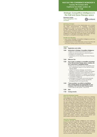 HALF DAY PRE-CONFERENCE WORKSHOP B
Tuesday 9th October 2018
Copthorne Tara Hotel, London, UK
13.30 - 17.00
Strategic Competitive Intelligence in
the Cell and Gene Therapy space
Workshop Leader:
Timos Papagatsias, CEO,
LuciQuest
Workshop Overview:	
This workshop will focus on how stakeholders can combine
the latest advancements in Strategic Competitive
Intelligence in order to uncover opportunities and threats
for their companies and brands in the Cell and Gene
Therapy space. Workshop participants will also be provided
with a short step-by-step guide on how to use competitive
intelligence to generate actionable insights which will help
them gain a competitive advantage over others. 	
Benefits and Attending:	
•	 Learn about Strategic Competitive Intelligence and how
to generate actionable insights
•	 Understand how to most effectively conduct CI in the Cell
and Gene Therapy space and remain competitive
Agenda
13.30 	Registration and coffee
14.00 	Introduction to Strategic Competitive Intelligence
	 • 	What CI is, what it is not and how to do it
	 • 	What you can and what you cannot do with CI
	 • 	Evolution of CI and its tools
	 • 	Importance of CI in the Cell and Gene Therapy
space
14.30 	Afternoon Tea
15.00 	How to gain or maintain a competitive advantage
in the Cell and Gene Therapy space, whether you
are a newcomer or established player
	 • 	What can you learn from your competitors and
the marketplace using CI in the Cell and Gene
Therapy field?
	 • 	Using CI to improve strategic and tactical
decisions on vector platform choice, trial design,
regulatory approach, payor interactions etc.
	 • 	Minimizing uncertainty in a rapidly moving space
	 • 	Combining database use and targeted primary
competitive intelligence
	 • 	Leveraging social media and social networks
to monitor competitor activity and identify
emerging threats and opportunities
15.30 	“Future-proofing” your efforts by identifying
early warning signals and opportunities for your
company in the Cell and Gene Therapy space
	 • 	Short step-by-step guide / case study
16.00 	 QA
17.00 	Closing remarks
About the Workshop Leader:	
Timos has over 10 years’ experience working as a strategy
and intelligence consultant across the Pharma / Biotech and
the Life Sciences Investment industries. He has advised 18
out of 20 top Pharma and Biotechnology companies and
has also worked with a large number of medium and small
size firms on multiple topics (market entry and market access
optimization, patient centricity, digital healthcare and social
media, clinical product development and trial design, brand
positioning, portfolio analysis etc.) across therapy areas
and geographies. He is currently the CEO of LucidQuest,
a boutique strategic intelligence consultancy that focuses
both on traditional therapy areas (oncology, haematology,
immunology, CV/Met, CNS etc.) as well as on developing
insights into patient centricity, digital healthcare/IoE and
personalized medicine (gene and cell therapies).
About the Organisation:	
LucidQuest provides strategic intelligence and evidence-
based investment insights for the Life Sciences and other
industries. We partner with leading Pharma, Biotech and
Healthcare companies and consultancy firms, providing
support across multiple therapy areas (respiratory, CV 
Met, onco / haem, CNS, vaccines, gene and cell therapy
etc.) and also in the rapidly evolving Digital Healthcare /
IoE space. We further provide investment insights to hedge
funds, PE, VC, angel investors etc., leveraging our in-house
and our network’s scientific and commercial expertise.
 