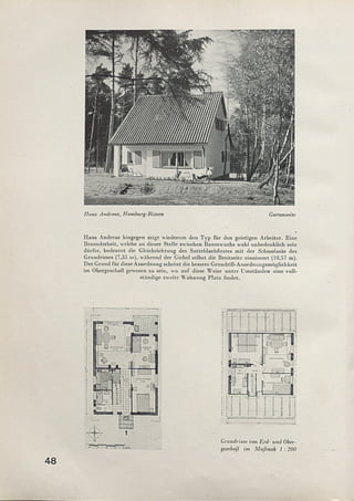 Grundrisse von Erd- und Ober­
geschoß im Maßstab 1 : 200
Haus Andreae hingegen zeigt -wiederum den Typ für den geistigen Arbeiter. Eine
Besonderheit, welche an dieser Stelle zwischen Baumwuchs wohl unbedenklich sein
dürfte, bedeutet die Gleichrichtung des Satteldachfirstes mit der Schmalseite des
Grundrisses (7,35 in), während der Giebel selbst die Breitseite einnimmt (10,57 m).
Der Grund für dieseAnordnung scheint die bessere Grundriß-Anordnungsmöglichkeit
im Obergeschoß gewesen zu sein, wo auf diese Weise unter Umständen eine voll­
ständige zweite Wohnung Platz findet.
Haus Andreae, Hamburg-Rissen Gartenseite
48
 