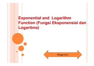 Exponential and Logarithm
Function (Fungsi Eksponensial dan
Logaritma)
Minggu ke-2
 