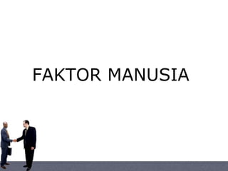 FAKTOR MANUSIA
 