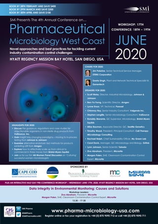 www.pharma-microbiology-usa.com
Register online or fax your registration to +44 (0) 870 9090 712 or call +44 (0) 870 9090 711
CHAIRS FOR 2020:
Jim Polarine, Senior Technical Service Manager, 	
STERIS Corporation
Geeta Singh, Plant and Network Technical Specialist III,
Genentech
SPEAKERS FOR 2020:
•	 Scott Weiss, Director, Industrial Microbiology, Johnson &
Johnson
•	 Ren-Yo Forng, Scientific Director, Amgen
•	 Lynne Ensor, VP, Technical, Parexel
•	 Chinmoy Roy, Senior Industry Consultant, Valgensis Inc.
•	 Stephen Langille, Senior Microbiology Consultant, ValSource
•	 Ronaldy Maramis, QC Supervisor, Microbiology, Bristol-Myers
Squibb
•	 Mike Bauman, Associate Director, QC, Seattle Genetics
•	 Timothy Wood, President, Principal Consultant, Cell Therapy
Microbiology Consulting
•	 Rachael Relph, Chief Sustainability Officer, My Green Lab
•	 Carol Davis, Manager, QC Microbiology and Biology, Grifols
•	 Lynn Johnson, Senior Scientist, Takeda
•	 Ziva Abraham, President, Microrite
•	 Morgan Polen, SME, Cleanroom Contamination Control
Expert, Microrite
HIGHLIGHTS FOR 2020:
•	 Discuss the guidance, regulations and case studies for
objectionable organisms in non-sterile drug products from
ValSource, Inc.
•	Gain insight into changing paradigms – moving to in-process
testing from Johnson & Johnson
•	 Examine alternative endotoxin test methods for products
exhibiting LER from Amgen
•	 Explore how to effectively scale up from clinical to
commercial in three moves from Bristol-Myers Squibb
•	 Join us for our first All-Women Panel Discussion on ‘Culturing’
successful women microbiologists
WORKSHOP: 17TH
CONFERENCE: 18TH – 19TH
JUNE
2020HYATT REGENCY MISSION BAY HOTEL, SAN DIEGO, USA
Novel approaches and best practices for tackling current
industry contamination control challenges
SMi Presents The 4th Annual Conference on…
Pharmaceutical
Microbiology West Coast
SMi Pharma
@SMiPharm
#SMiPharmaMicroWC
SPONSORED BY
PLUS AN INTERACTIVE HALF-DAY PRE-CONFERENCE WORKSHOP | WEDNESDAY JUNE 17TH, 2020, HYATT REGENCY MISSION BAY HOTEL, SAN DIEGO, USA
Data Integrity in Environmental Monitoring: Causes and Solutions
Workshop Leaders:
Ziva Abraham, President, Microrite
Morgan Polen, SME, Cleanroom Contamination Control Expert, Microrite
13.30 - 17-30
BOOK BY 28TH FEBRUARY AND SAVE $400
BOOK BY 29TH MARCH AND SAVE $200
BOOK BY 30TH APRIL AND SAVE $100
 
