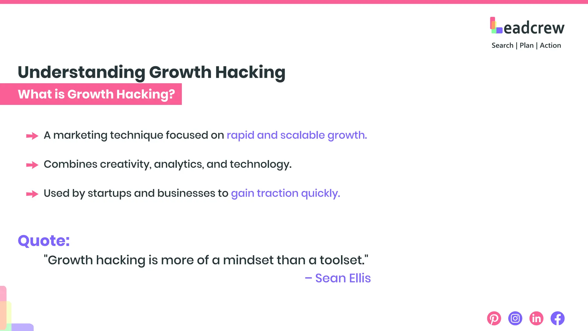 What is Growth Hacking?
Understanding Growth Hacking
A marketing technique focused on rapid and scalable growth.
Quote:
"Growth hacking is more of a mindset than a toolset."
Combines creativity, analytics, and technology.
Used by startups and businesses to gain traction quickly.
– Sean Ellis
 