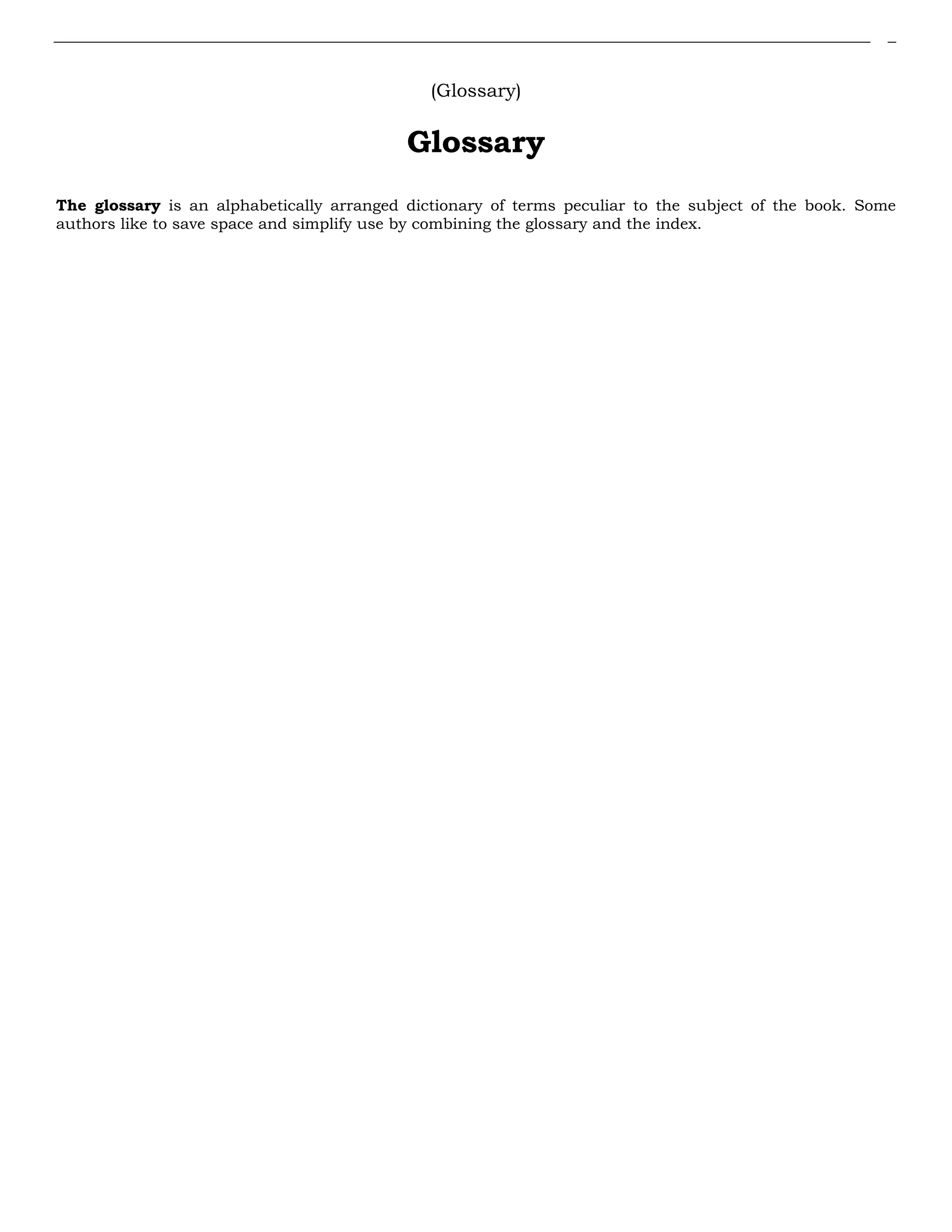 (Glossary)
Glossary
The glossary is an alphabetically arranged dictionary of terms peculiar to the subject of the book. Some
authors like to save space and simplify use by combining the glossary and the index.
 
