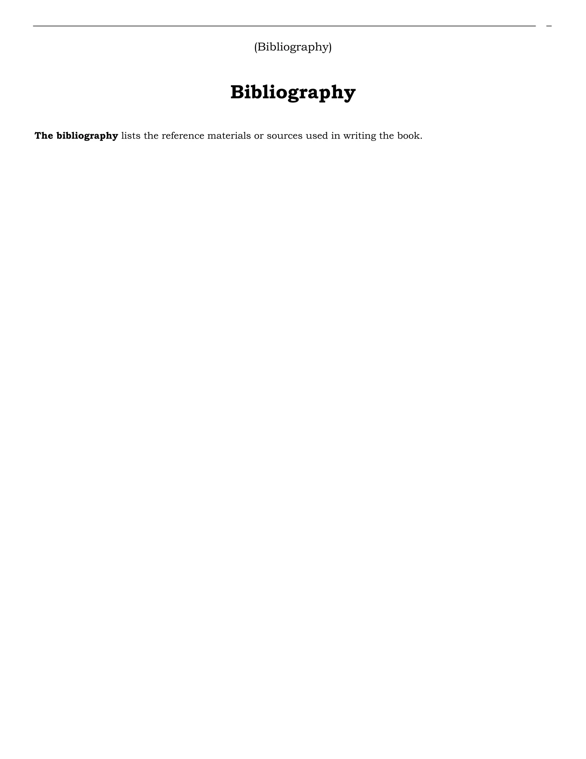 (Bibliography)
Bibliography
The bibliography lists the reference materials or sources used in writing the book.
 