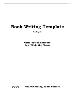 Book Writing Template
Dan Poynter
Write "by-the-Numbers"
Just Fill-in the Blanks
Para Publishing, Santa Barbara
 