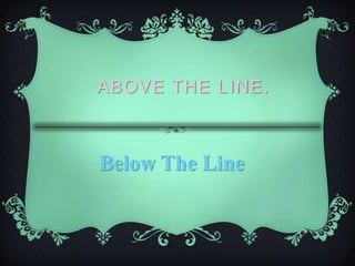 ABOVE THE LINE.
Below The Line
 
