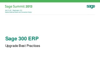 Sage 300 ERP
Upgrade Best Practices
 