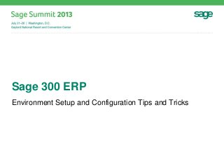 Sage 300 ERP
Environment Setup and Configuration Tips and Tricks
 