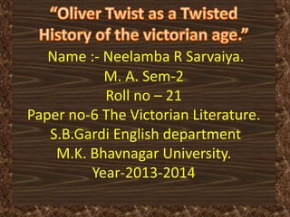 Name :- Neelamba R Sarvaiya.
M. A. Sem-2
Roll no – 21
Paper no-6 The Victorian Literature.
S.B.Gardi English department
M.K. Bhavnagar University.
Year-2013-2014
 