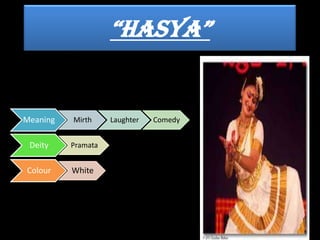 “Hasya”
Meaning Mirth Laughter Comedy
Deity Pramata
Colour White
 