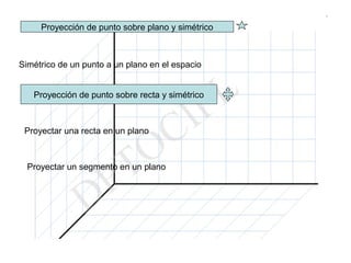 Proyección de punto sobre plano y simétrico



Simétrico de un punto a un plano en el espacio


   Proyección de punto sobre recta y simétrico



 Proyectar una recta en un plano



  Proyectar un segmento en un plano
 