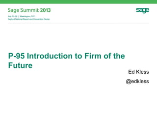 P-95 Introduction to Firm of the
Future
Ed Kless
@edkless
 