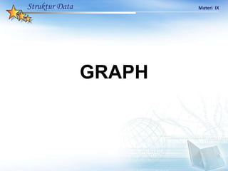 Struktur Data Materi IX
GRAPH
 