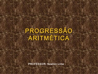 PROGRESSÃOPROGRESSÃO
ARITMÉTICAARITMÉTICA
PROFESSOR: Newton Lima
 