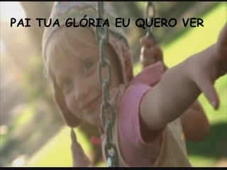 PAI TUA GLÓRIA EU QUERO VER