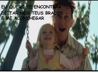 EU QUERO TE ENCONTRAR DEITAR NOS TEUS BRAÇOS E ME ACONCHEGAR