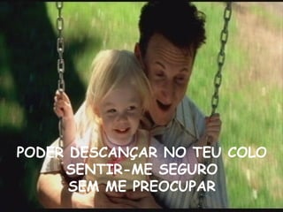 PODER DESCANÇAR NO TEU COLO SENTIR-ME SEGURO SEM ME PREOCUPAR