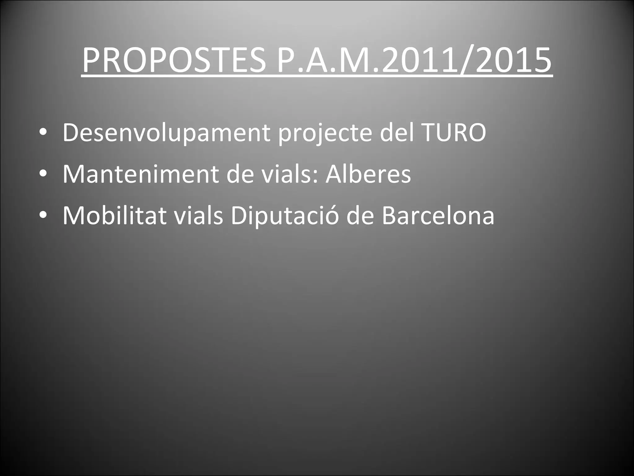PROPOSTES P.A.M.2011/2015 Desenvolupament projecte del TURO Manteniment de vials: Alberes Mobilitat vials Diputació de Barcelona 