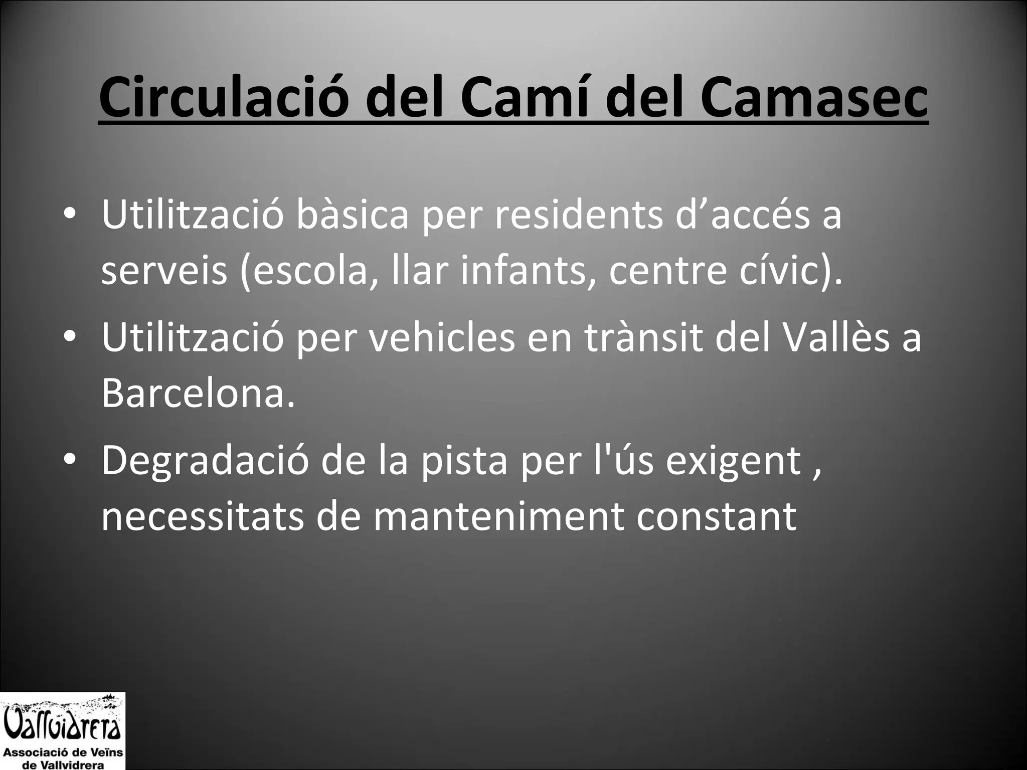 Circulació del Camí del Camasec Utilització bàsica per residents d’accés a serveis (escola, llar infants, centre cívic). Utilització per vehicles en trànsit del Vallès a Barcelona. Degradació de la pista per l'ús exigent , necessitats de manteniment constant 