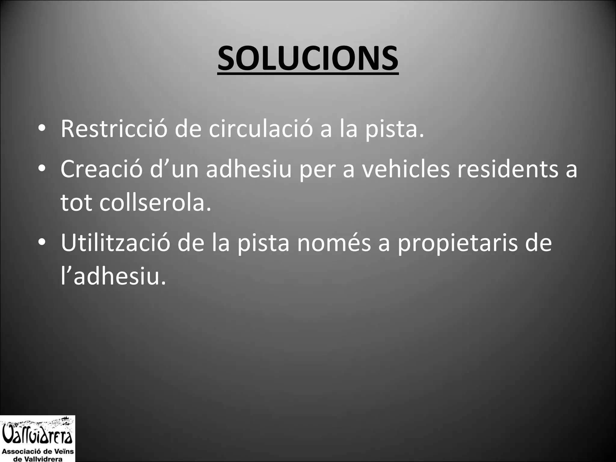 SOLUCIONS Restricció de circulació a la pista. Creació d’un adhesiu per a vehicles residents a tot collserola. Utilització de la pista només a propietaris de l’adhesiu. 
