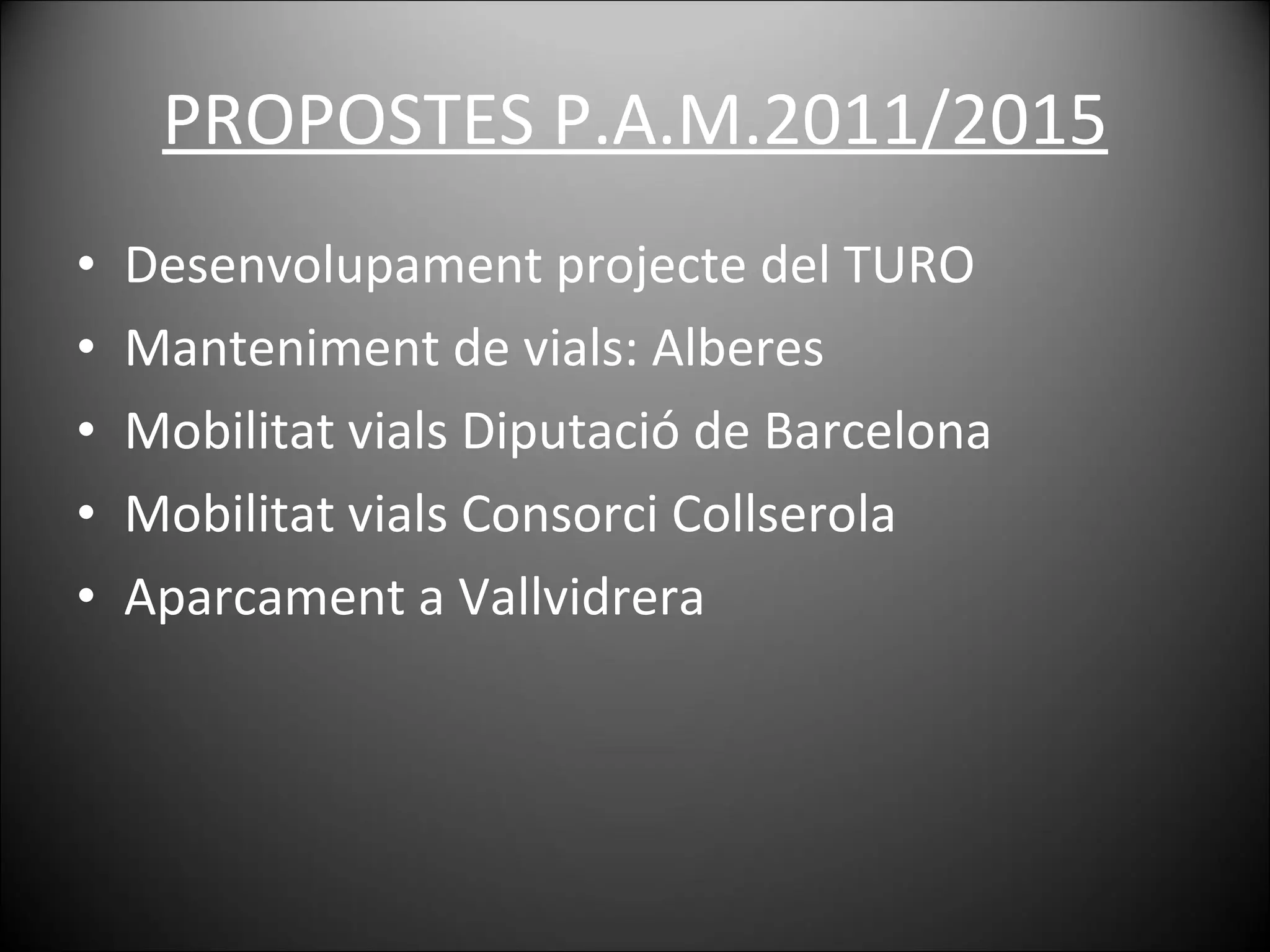 PROPOSTES P.A.M.2011/2015 Desenvolupament projecte del TURO Manteniment de vials: Alberes Mobilitat vials Diputació de Barcelona Mobilitat vials Consorci Collserola Aparcament a Vallvidrera 