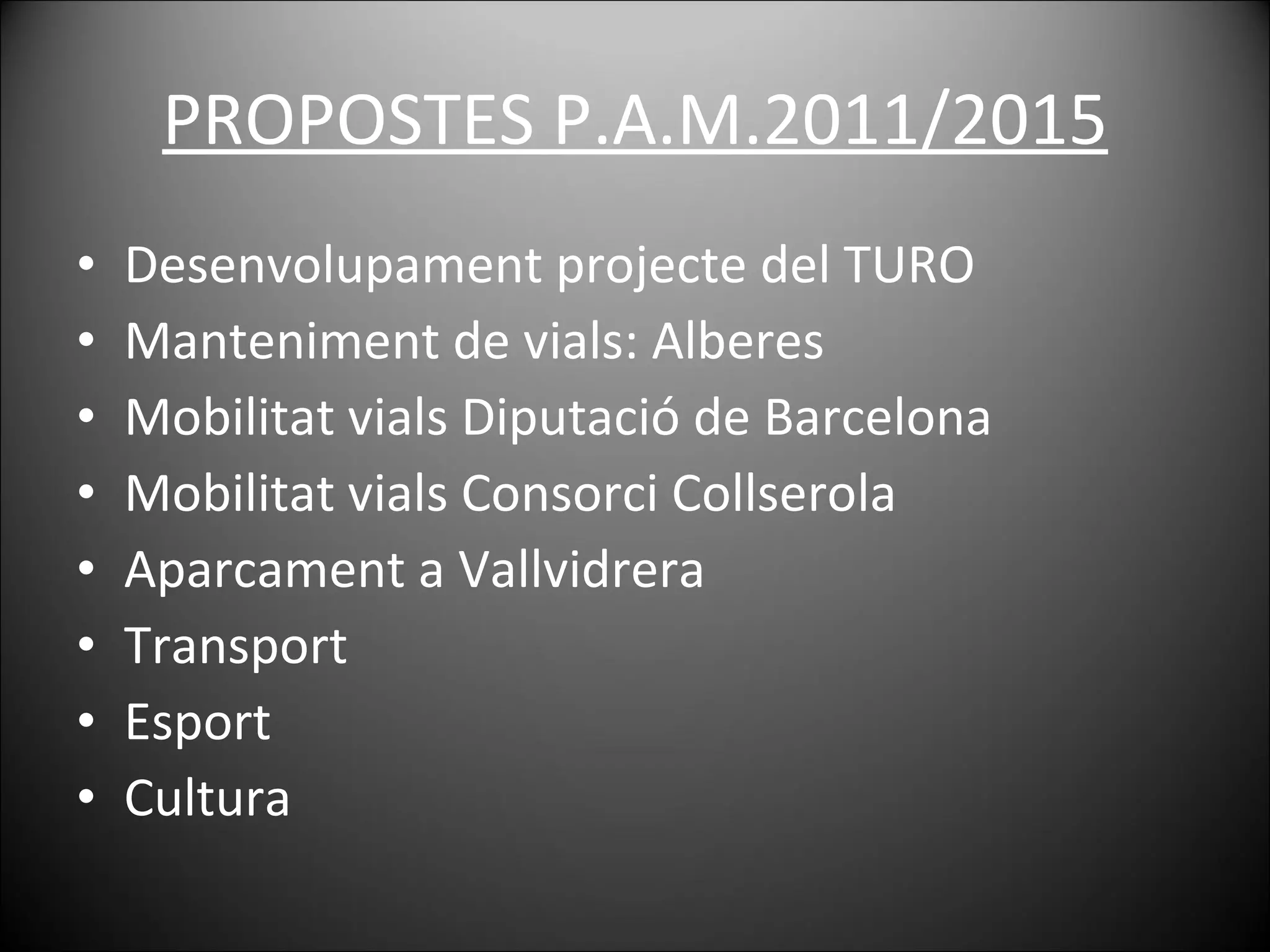 PROPOSTES P.A.M.2011/2015 Desenvolupament projecte del TURO Manteniment de vials: Alberes Mobilitat vials Diputació de Barcelona Mobilitat vials Consorci Collserola Aparcament a Vallvidrera Transport Esport Cultura 