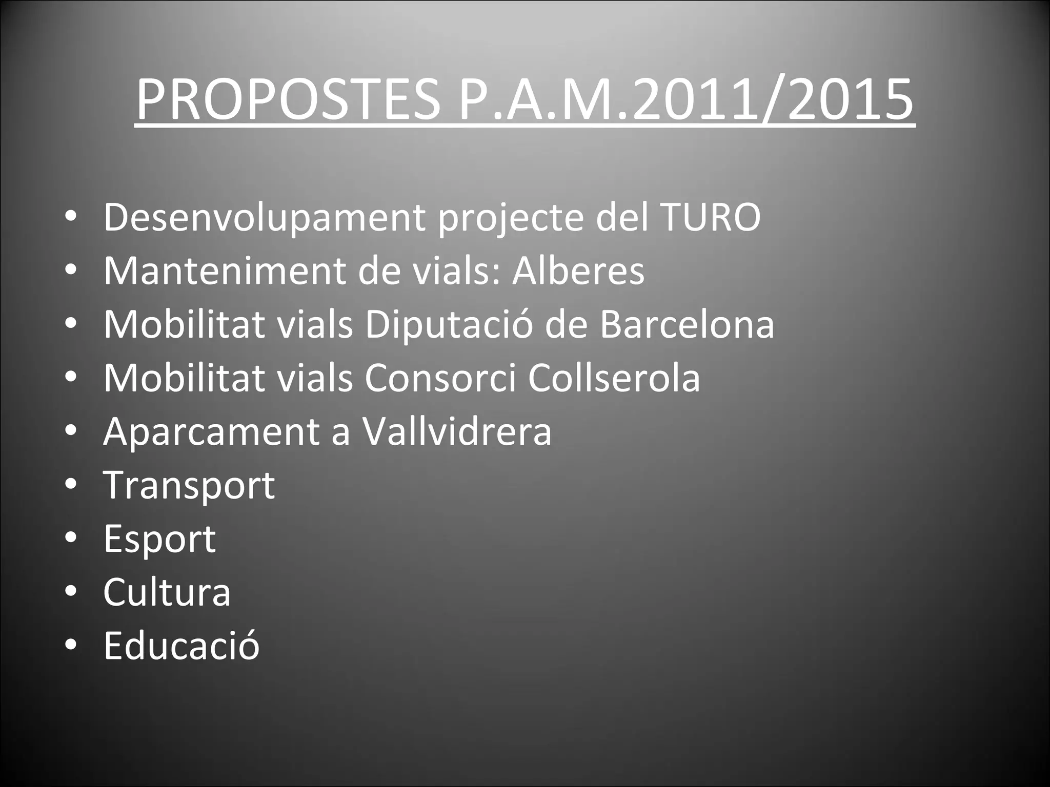 PROPOSTES P.A.M.2011/2015 Desenvolupament projecte del TURO Manteniment de vials: Alberes Mobilitat vials Diputació de Barcelona Mobilitat vials Consorci Collserola Aparcament a Vallvidrera Transport Esport Cultura Educació 