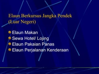 Elaun Makan Sewa Hotel/ Lojing Elaun Pakaian Panas Elaun Perjalanan Kenderaan Elaun Berkursus Jangka Pendek  (Luar Negeri) 