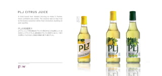 PLJ CITRUS JUICE
A tired brand that needed reviving to make it fresher,




                                                              BEFORE
more conﬁdent and visible. The solution was to stay true
to the brand, evolution rather than revolution, building on
past equities.




©P&W Design Consultants
 