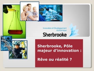 Sherbrooke, Pôle majeur d’innovation : Rêve ou réalité ? 
