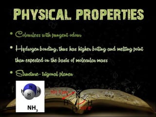 • Colourless with pungent odour 
• Hydrogen bonding, thus has higher boiling 
and melting point than expected on the basis 
of molecular mass 
• Structure- trigonal planar 
 
