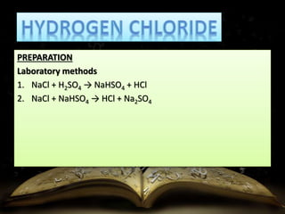 PREPARATION 
Laboratory methods 
1. NaCl + H2SO4 → NaHSO4 + HCl 
2. NaCl + NaHSO4 → HCl + Na2SO4 
 