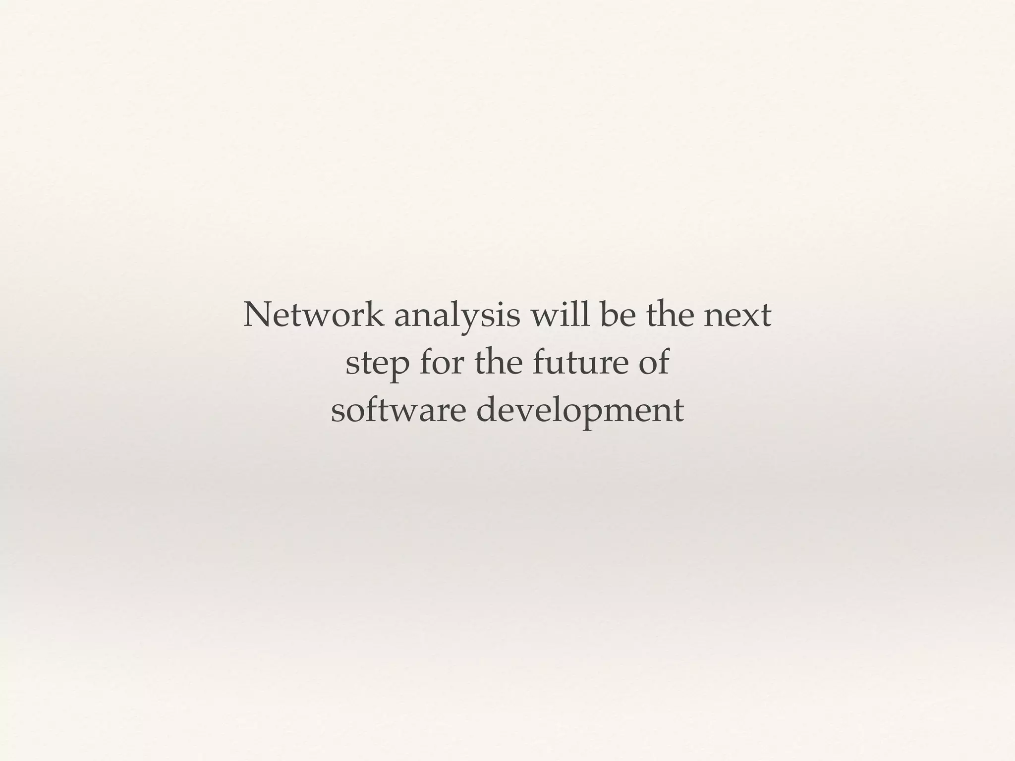 Network analysis will be the next
 

step for the future of
 

software development
 