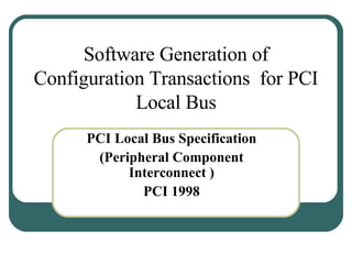 Software Generation of Configuration Transactions  for PCI Local Bus PCI Local Bus Specification (Peripheral Component Interconnect   ) PCI 1998 